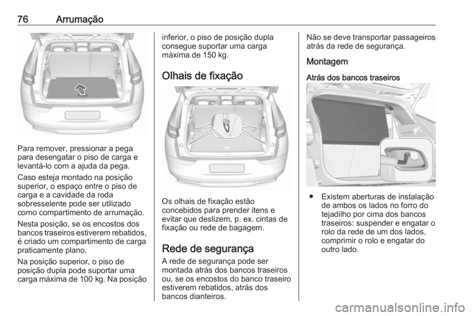 OPEL GRANDLAND X 2019.75 Manual de Instruções (in Portugues) 76Arrumação
Para remover, pressionar a pega
para desengatar o piso de carga e
levantá-lo com a ajuda da pega.
Caso esteja montado na posição
superior, o espaço entre o piso de
carga e a cavidade OPEL GRANDLAND X 2019.75 Manual de Instruções (in Portugues) 76Arrumação
Para remover, pressionar a pega
para desengatar o piso de carga e
levantá-lo com a ajuda da pega.
Caso esteja montado na posição
superior, o espaço entre o piso de
carga e a cavidade