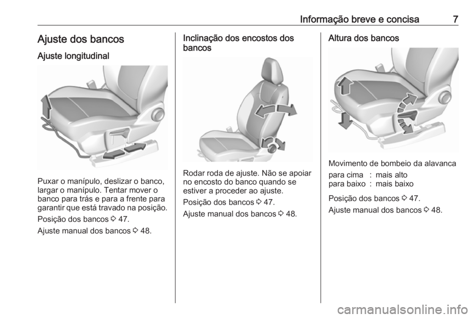 OPEL GRANDLAND X 2019.75  Manual de Instruções (in Portugues) Informação breve e concisa7Ajuste dos bancosAjuste longitudinal
Puxar o manípulo, deslizar o banco,
largar o manípulo. Tentar mover o
banco para trás e para a frente para
garantir que está trava