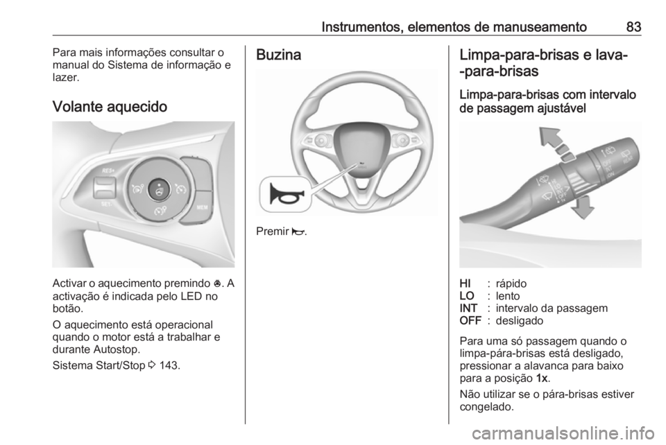 OPEL GRANDLAND X 2019.75 Manual de Instruções (in Portugues) Instrumentos, elementos de manuseamento83Para mais informações consultar o
manual do Sistema de informação e
lazer.
Volante aquecido
Activar o aquecimento premindo *
. A
activação é indicada p OPEL GRANDLAND X 2019.75 Manual de Instruções (in Portugues) Instrumentos, elementos de manuseamento83Para mais informações consultar o
manual do Sistema de informação e
lazer.
Volante aquecido
Activar o aquecimento premindo *
. A
activação é indicada p