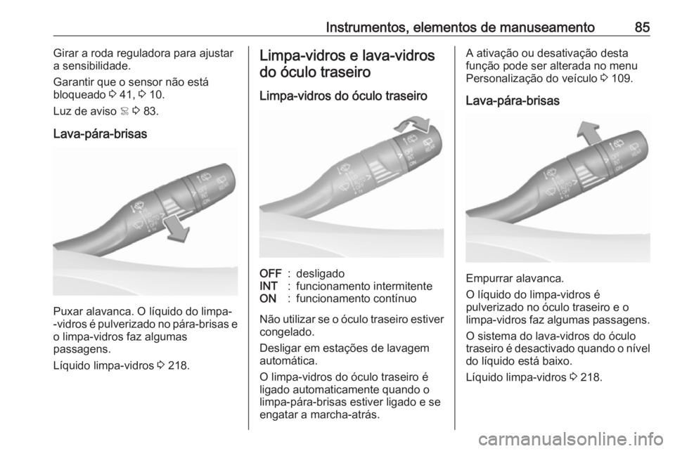 OPEL GRANDLAND X 2019.75  Manual de Instruções (in Portugues) Instrumentos, elementos de manuseamento85Girar a roda reguladora para ajustar
a sensibilidade.
Garantir que o sensor não está
bloqueado  3 41,  3 10.
Luz de aviso  < 3  83.
Lava-pára-brisas
Puxar a