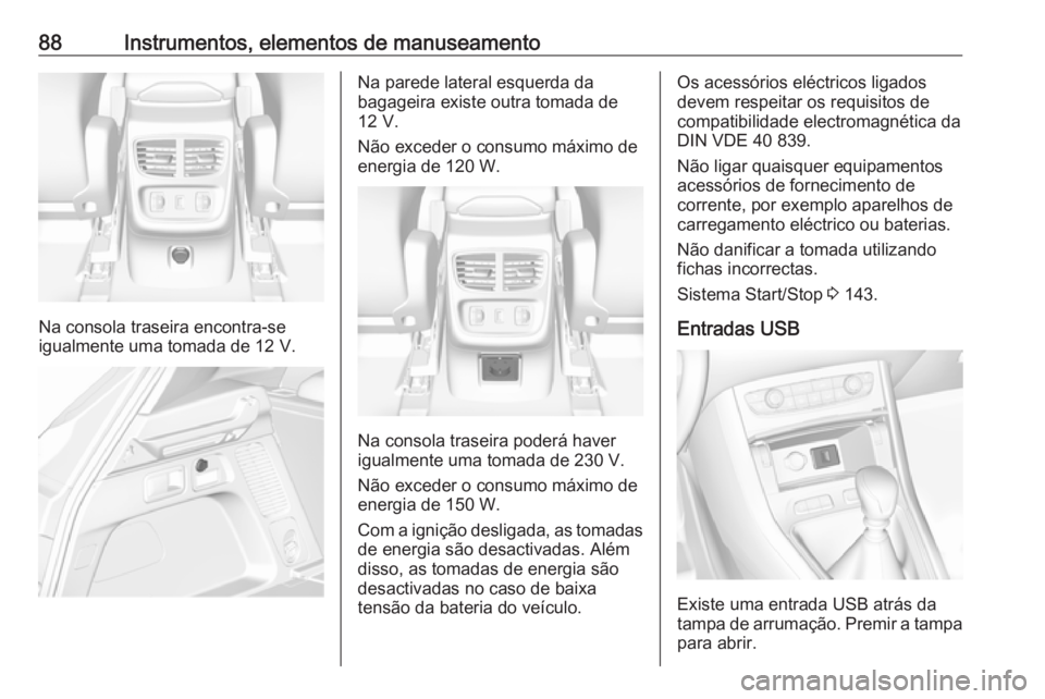 OPEL GRANDLAND X 2019.75  Manual de Instruções (in Portugues) 88Instrumentos, elementos de manuseamento
Na consola traseira encontra-se
igualmente uma tomada de 12 V.
Na parede lateral esquerda da
bagageira existe outra tomada de
12 V.
Não exceder o consumo má