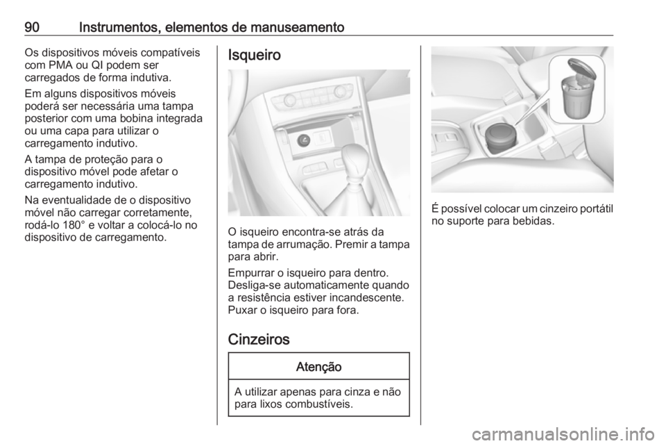 OPEL GRANDLAND X 2019.75 Manual de Instruções (in Portugues) 90Instrumentos, elementos de manuseamentoOs dispositivos móveis compatíveis
com PMA ou QI podem ser
carregados de forma indutiva.
Em alguns dispositivos móveis
poderá ser necessária uma tampa
pos OPEL GRANDLAND X 2019.75 Manual de Instruções (in Portugues) 90Instrumentos, elementos de manuseamentoOs dispositivos móveis compatíveis
com PMA ou QI podem ser
carregados de forma indutiva.
Em alguns dispositivos móveis
poderá ser necessária uma tampa
pos