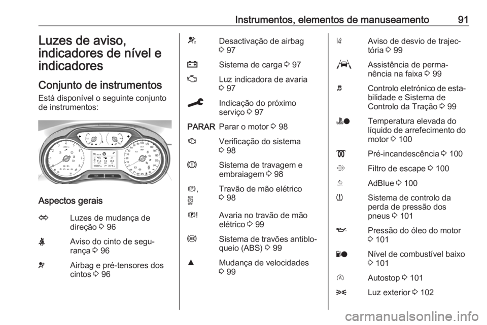 OPEL GRANDLAND X 2019.75  Manual de Instruções (in Portugues) Instrumentos, elementos de manuseamento91Luzes de aviso,
indicadores de nível e
indicadores
Conjunto de instrumentos Está disponível o seguinte conjunto
de instrumentos:
Aspectos gerais
OLuzes de m
