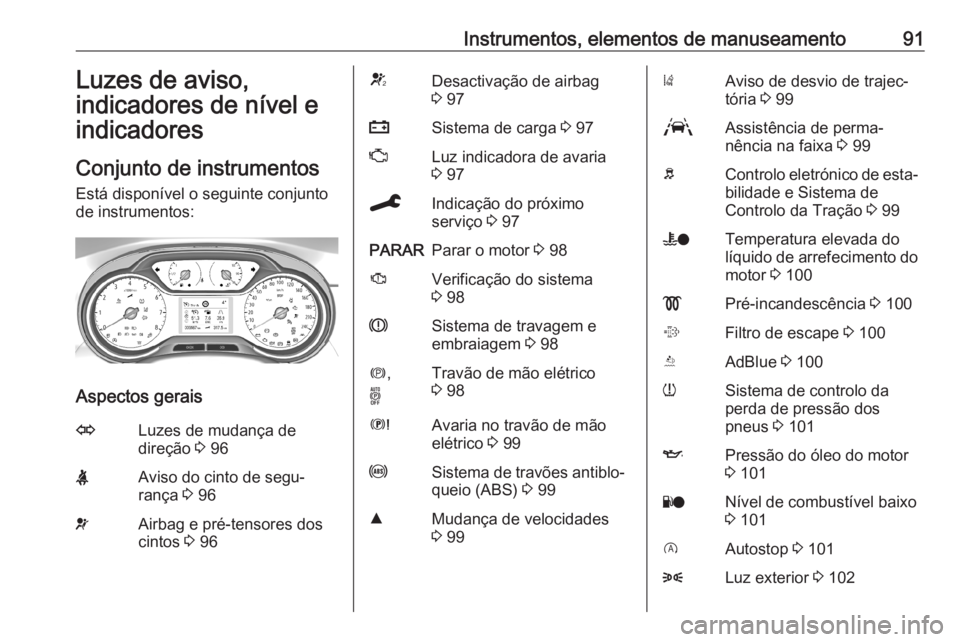 OPEL GRANDLAND X 2019.75 Manual de Instruções (in Portugues) Instrumentos, elementos de manuseamento91Luzes de aviso,
indicadores de nível e
indicadores
Conjunto de instrumentos Está disponível o seguinte conjunto
de instrumentos:
Aspectos gerais
OLuzes de m OPEL GRANDLAND X 2019.75 Manual de Instruções (in Portugues) Instrumentos, elementos de manuseamento91Luzes de aviso,
indicadores de nível e
indicadores
Conjunto de instrumentos Está disponível o seguinte conjunto
de instrumentos:
Aspectos gerais
OLuzes de m
