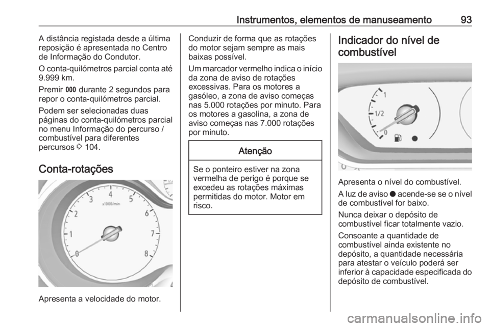 OPEL GRANDLAND X 2019.75 Manual de Instruções (in Portugues) Instrumentos, elementos de manuseamento93A distância registada desde a última
reposição é apresentada no Centro
de Informação do Condutor.
O conta-quilómetros parcial conta até
9.999 km.
Prem OPEL GRANDLAND X 2019.75 Manual de Instruções (in Portugues) Instrumentos, elementos de manuseamento93A distância registada desde a última
reposição é apresentada no Centro
de Informação do Condutor.
O conta-quilómetros parcial conta até
9.999 km.
Prem