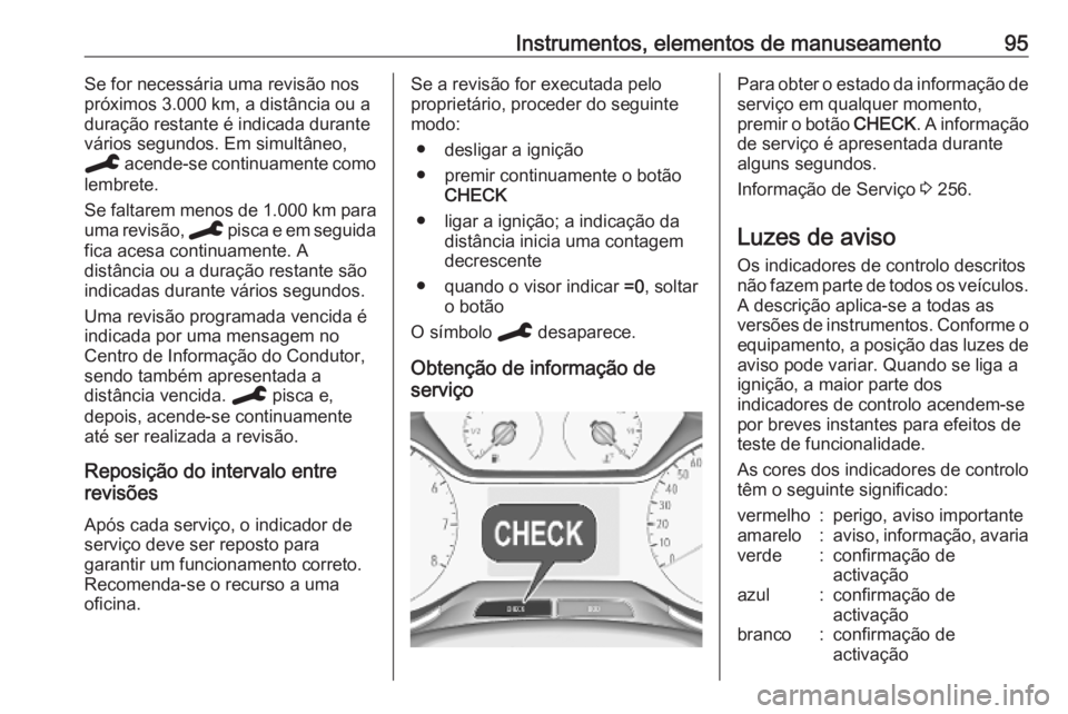 OPEL GRANDLAND X 2019.75 Manual de Instruções (in Portugues) Instrumentos, elementos de manuseamento95Se for necessária uma revisão nos
próximos 3.000 km, a distância ou a
duração restante é indicada durante
vários segundos. Em simultâneo,
C acende-se OPEL GRANDLAND X 2019.75 Manual de Instruções (in Portugues) Instrumentos, elementos de manuseamento95Se for necessária uma revisão nos
próximos 3.000 km, a distância ou a
duração restante é indicada durante
vários segundos. Em simultâneo,
C acende-se
