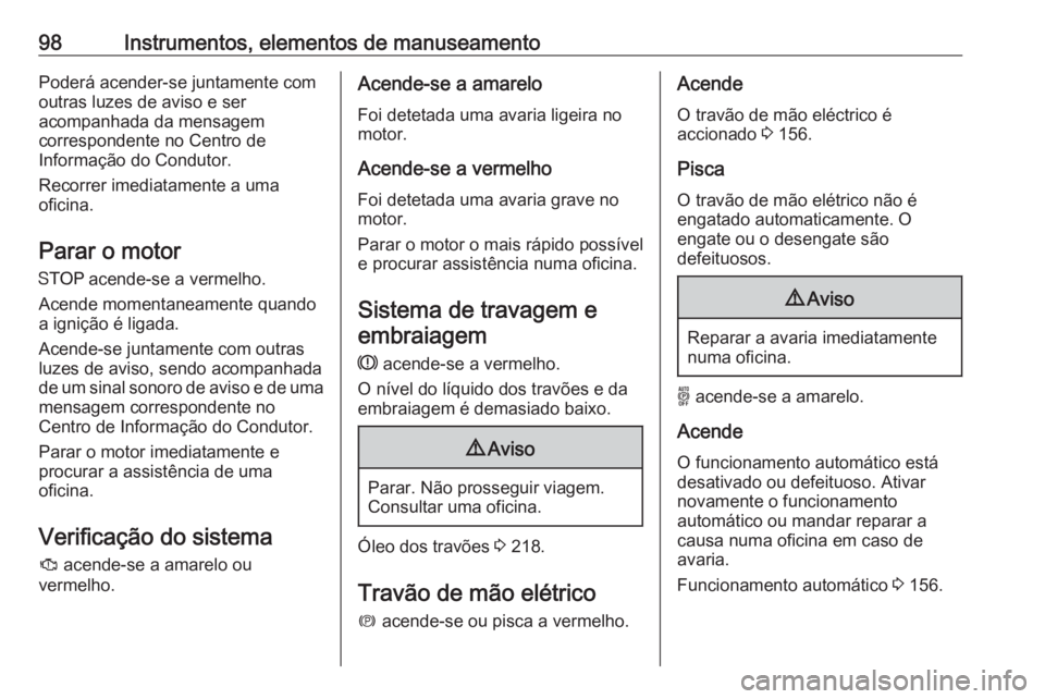 OPEL GRANDLAND X 2019.75 Manual de Instruções (in Portugues) 98Instrumentos, elementos de manuseamentoPoderá acender-se juntamente com
outras luzes de aviso e ser
acompanhada da mensagem
correspondente no Centro de
Informação do Condutor.
Recorrer imediatame OPEL GRANDLAND X 2019.75 Manual de Instruções (in Portugues) 98Instrumentos, elementos de manuseamentoPoderá acender-se juntamente com
outras luzes de aviso e ser
acompanhada da mensagem
correspondente no Centro de
Informação do Condutor.
Recorrer imediatame