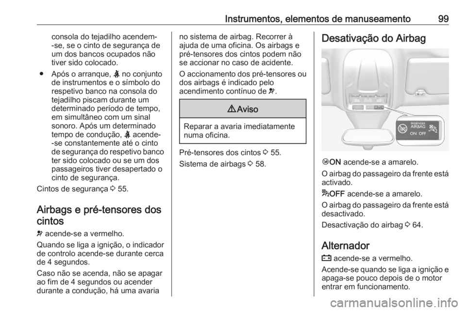 OPEL GRANDLAND X 2020 Manual de Instruções (in Portugues) Instrumentos, elementos de manuseamento99consola do tejadilho acendem-
-se, se o cinto de segurança de
um dos bancos ocupados não
tiver sido colocado.
● Após o arranque, X no conjunto
de instrum OPEL GRANDLAND X 2020 Manual de Instruções (in Portugues) Instrumentos, elementos de manuseamento99consola do tejadilho acendem-
-se, se o cinto de segurança de
um dos bancos ocupados não
tiver sido colocado.
● Após o arranque, X no conjunto
de instrum