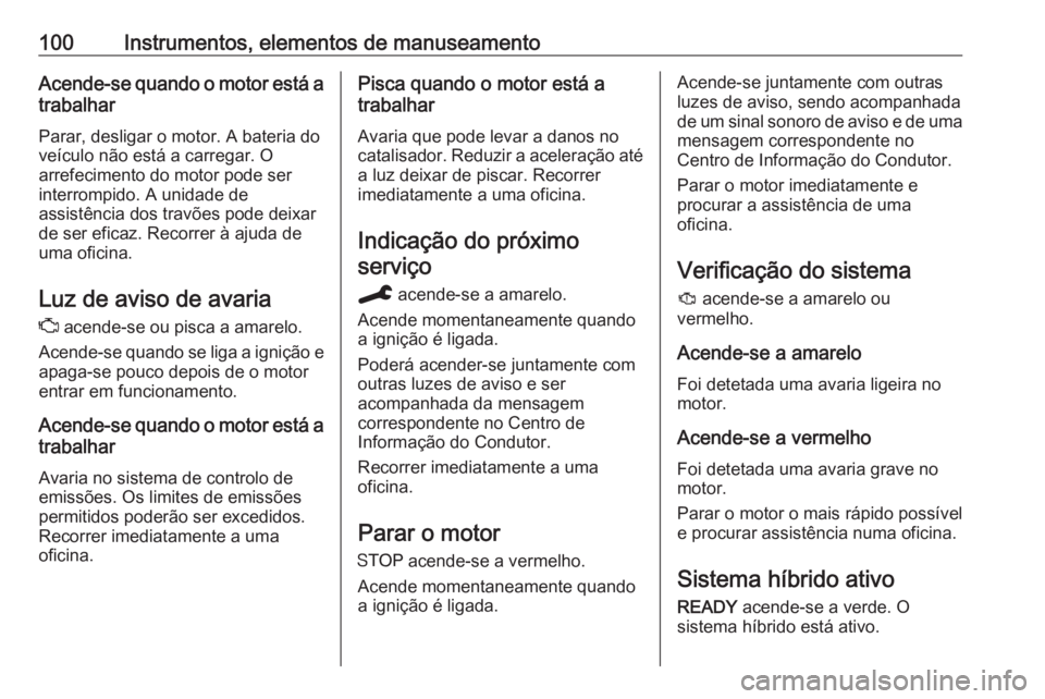 OPEL GRANDLAND X 2020 Manual de Instruções (in Portugues) 100Instrumentos, elementos de manuseamentoAcende-se quando o motor está atrabalhar
Parar, desligar o motor. A bateria do
veículo não está a carregar. O
arrefecimento do motor pode ser
interrompido OPEL GRANDLAND X 2020 Manual de Instruções (in Portugues) 100Instrumentos, elementos de manuseamentoAcende-se quando o motor está atrabalhar
Parar, desligar o motor. A bateria do
veículo não está a carregar. O
arrefecimento do motor pode ser
interrompido