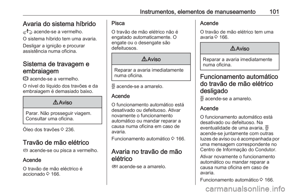 OPEL GRANDLAND X 2020 Manual de Instruções (in Portugues) Instrumentos, elementos de manuseamento101Avaria do sistema híbrido
i acende-se a vermelho.
O sistema híbrido tem uma avaria.
Desligar a ignição e procurar
assistência numa oficina.
Sistema de t OPEL GRANDLAND X 2020 Manual de Instruções (in Portugues) Instrumentos, elementos de manuseamento101Avaria do sistema híbrido
i acende-se a vermelho.
O sistema híbrido tem uma avaria.
Desligar a ignição e procurar
assistência numa oficina.
Sistema de t