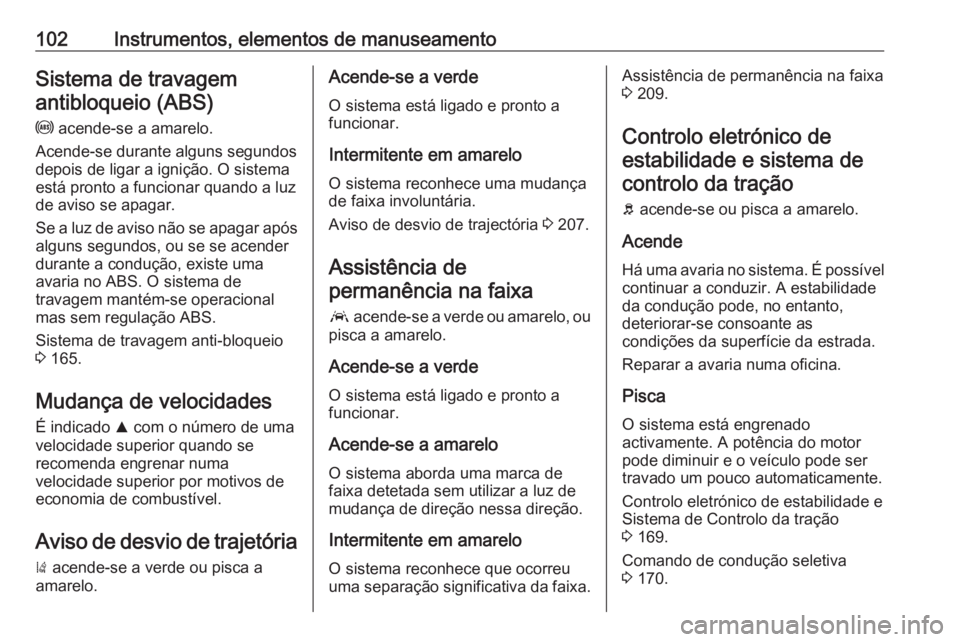 OPEL GRANDLAND X 2020 Manual de Instruções (in Portugues) 102Instrumentos, elementos de manuseamentoSistema de travagemantibloqueio (ABS)
u acende-se a amarelo.
Acende-se durante alguns segundos
depois de ligar a ignição. O sistema
está pronto a funciona OPEL GRANDLAND X 2020 Manual de Instruções (in Portugues) 102Instrumentos, elementos de manuseamentoSistema de travagemantibloqueio (ABS)
u acende-se a amarelo.
Acende-se durante alguns segundos
depois de ligar a ignição. O sistema
está pronto a funciona