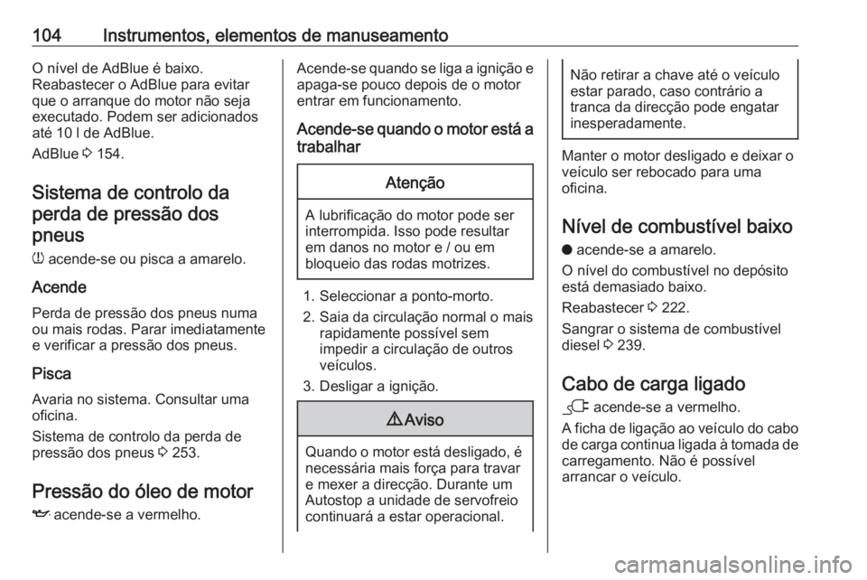 OPEL GRANDLAND X 2020 Manual de Instruções (in Portugues) 104Instrumentos, elementos de manuseamentoO nível de AdBlue é baixo.
Reabastecer o AdBlue para evitar
que o arranque do motor não seja executado. Podem ser adicionados
até 10 l de AdBlue.
AdBlue OPEL GRANDLAND X 2020 Manual de Instruções (in Portugues) 104Instrumentos, elementos de manuseamentoO nível de AdBlue é baixo.
Reabastecer o AdBlue para evitar
que o arranque do motor não seja executado. Podem ser adicionados
até 10 l de AdBlue.
AdBlue