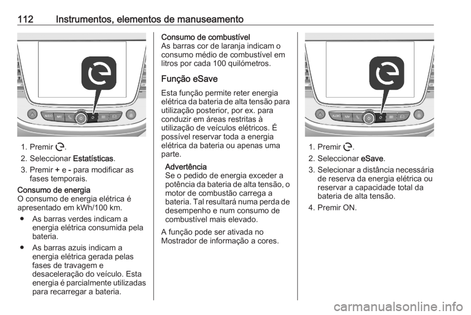 OPEL GRANDLAND X 2020  Manual de Instruções (in Portugues) 112Instrumentos, elementos de manuseamento
1. Premir m.
2. Seleccionar  Estatísticas.
3. Premir  + e  - para modificar as
fases temporais.
Consumo de energia
O consumo de energia elétrica é
apresen OPEL GRANDLAND X 2020  Manual de Instruções (in Portugues) 112Instrumentos, elementos de manuseamento
1. Premir m.
2. Seleccionar  Estatísticas.
3. Premir  + e  - para modificar as
fases temporais.
Consumo de energia
O consumo de energia elétrica é
apresen