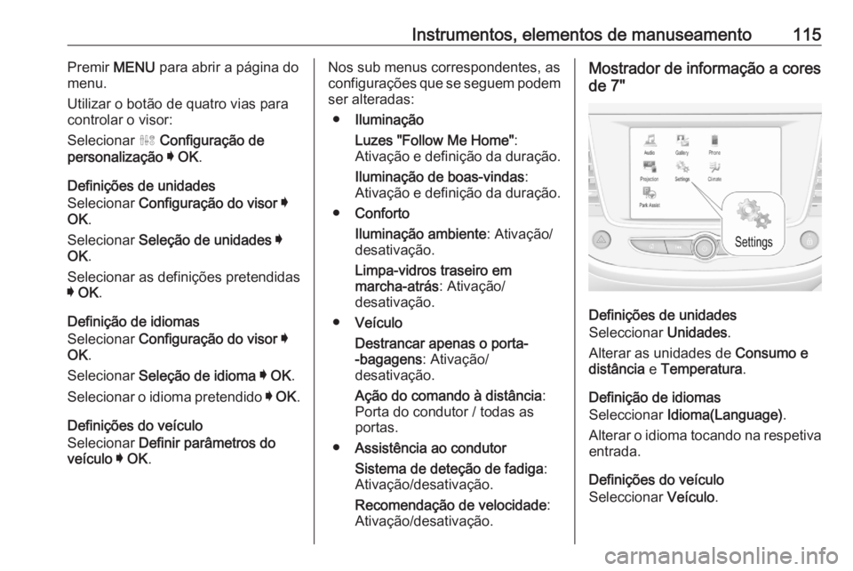 OPEL GRANDLAND X 2020  Manual de Instruções (in Portugues) Instrumentos, elementos de manuseamento115Premir MENU para abrir a página do
menu.
Utilizar o botão de quatro vias para
controlar o visor:
Selecionar  ˆ Configuração de
personalização  I  OK .
