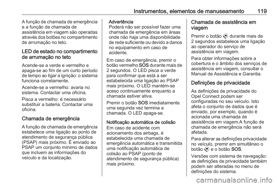 OPEL GRANDLAND X 2020  Manual de Instruções (in Portugues) Instrumentos, elementos de manuseamento119A função de chamada de emergência
e a função de chamada de
assistência em viagem são operadas
através dos botões no compartimento
de arrumação no t OPEL GRANDLAND X 2020  Manual de Instruções (in Portugues) Instrumentos, elementos de manuseamento119A função de chamada de emergência
e a função de chamada de
assistência em viagem são operadas
através dos botões no compartimento
de arrumação no t