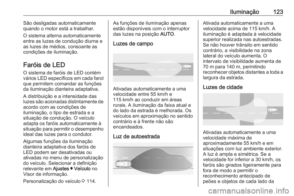 OPEL GRANDLAND X 2020  Manual de Instruções (in Portugues) Iluminação123São desligadas automaticamente
quando o motor está a trabalhar.
O sistema alterna automaticamente
entre as luzes de condução diurna e
as luzes de médios, consoante as
condições d OPEL GRANDLAND X 2020  Manual de Instruções (in Portugues) Iluminação123São desligadas automaticamente
quando o motor está a trabalhar.
O sistema alterna automaticamente
entre as luzes de condução diurna e
as luzes de médios, consoante as
condições d