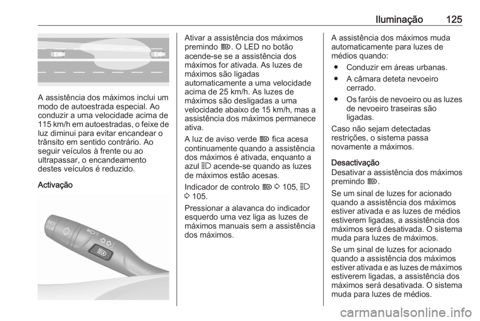 OPEL GRANDLAND X 2020  Manual de Instruções (in Portugues) Iluminação125
A assistência dos máximos inclui um
modo de autoestrada especial. Ao
conduzir a uma velocidade acima de
115 km/h em autoestradas, o feixe de
luz diminui para evitar encandear o
trân OPEL GRANDLAND X 2020  Manual de Instruções (in Portugues) Iluminação125
A assistência dos máximos inclui um
modo de autoestrada especial. Ao
conduzir a uma velocidade acima de
115 km/h em autoestradas, o feixe de
luz diminui para evitar encandear o
trân