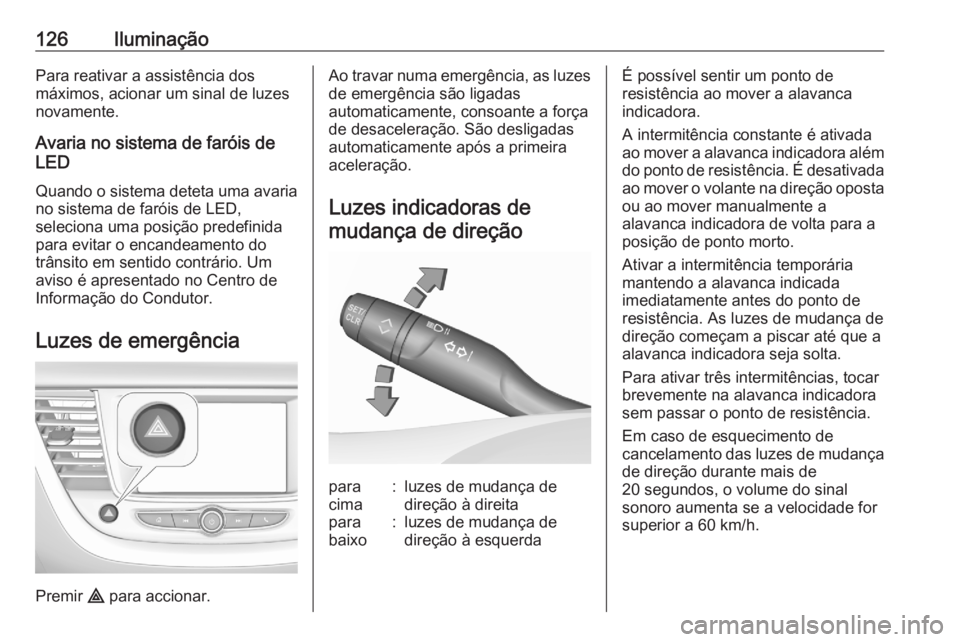 OPEL GRANDLAND X 2020  Manual de Instruções (in Portugues) 126IluminaçãoPara reativar a assistência dos
máximos, acionar um sinal de luzes novamente.
Avaria no sistema de faróis de
LED
Quando o sistema deteta uma avaria no sistema de faróis de LED,
sele OPEL GRANDLAND X 2020  Manual de Instruções (in Portugues) 126IluminaçãoPara reativar a assistência dos
máximos, acionar um sinal de luzes novamente.
Avaria no sistema de faróis de
LED
Quando o sistema deteta uma avaria no sistema de faróis de LED,
sele