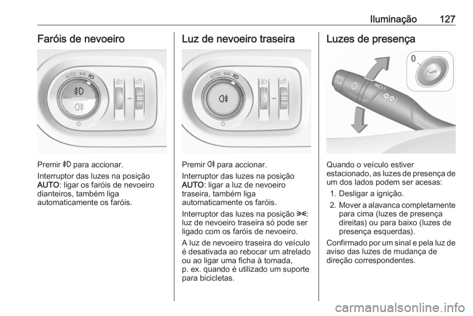 OPEL GRANDLAND X 2020  Manual de Instruções (in Portugues) Iluminação127Faróis de nevoeiro
Premir > para accionar.
Interruptor das luzes na posição AUTO : ligar os faróis de nevoeiro
dianteiros, também liga
automaticamente os faróis.
Luz de nevoeiro t OPEL GRANDLAND X 2020  Manual de Instruções (in Portugues) Iluminação127Faróis de nevoeiro
Premir > para accionar.
Interruptor das luzes na posição AUTO : ligar os faróis de nevoeiro
dianteiros, também liga
automaticamente os faróis.
Luz de nevoeiro t