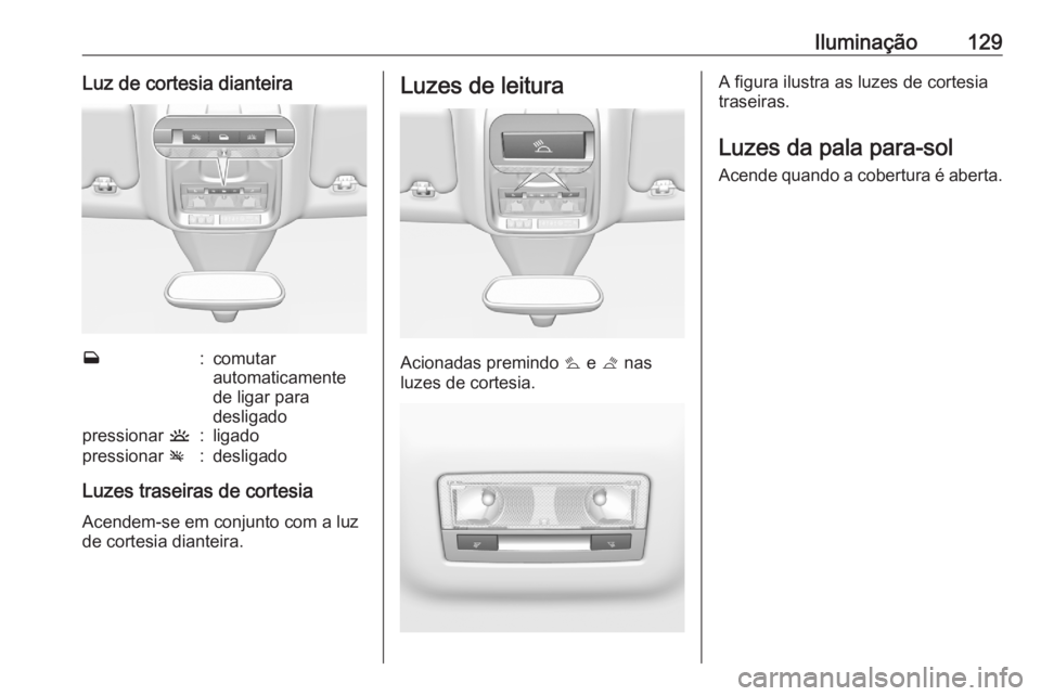 OPEL GRANDLAND X 2020  Manual de Instruções (in Portugues) Iluminação129Luz de cortesia dianteiraw:comutar
automaticamente
de ligar para
desligadopressionar  u:ligadopressionar v:desligado
Luzes traseiras de cortesia
Acendem-se em conjunto com a luz
de cort OPEL GRANDLAND X 2020  Manual de Instruções (in Portugues) Iluminação129Luz de cortesia dianteiraw:comutar
automaticamente
de ligar para
desligadopressionar  u:ligadopressionar v:desligado
Luzes traseiras de cortesia
Acendem-se em conjunto com a luz
de cort