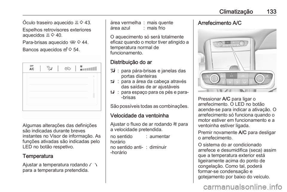 OPEL GRANDLAND X 2020  Manual de Instruções (in Portugues) Climatização133Óculo traseiro aquecido b 3  43.
Espelhos retrovisores exteriores
aquecidos  b 3  40.
Para-brisas aquecido  , 3  44.
Bancos aquecidos  ß 3  54.
Algumas alterações das definições OPEL GRANDLAND X 2020  Manual de Instruções (in Portugues) Climatização133Óculo traseiro aquecido b 3  43.
Espelhos retrovisores exteriores
aquecidos  b 3  40.
Para-brisas aquecido  , 3  44.
Bancos aquecidos  ß 3  54.
Algumas alterações das definições