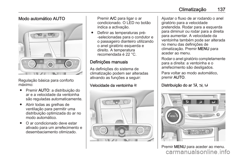 OPEL GRANDLAND X 2020  Manual de Instruções (in Portugues) Climatização137Modo automático AUTO
Regulação básica para conforto
máximo:
● Premir  AUTO: a distribuição do
ar e a velocidade da ventoinha
são reguladas automaticamente.
● Abrir todas a OPEL GRANDLAND X 2020  Manual de Instruções (in Portugues) Climatização137Modo automático AUTO
Regulação básica para conforto
máximo:
● Premir  AUTO: a distribuição do
ar e a velocidade da ventoinha
são reguladas automaticamente.
● Abrir todas a