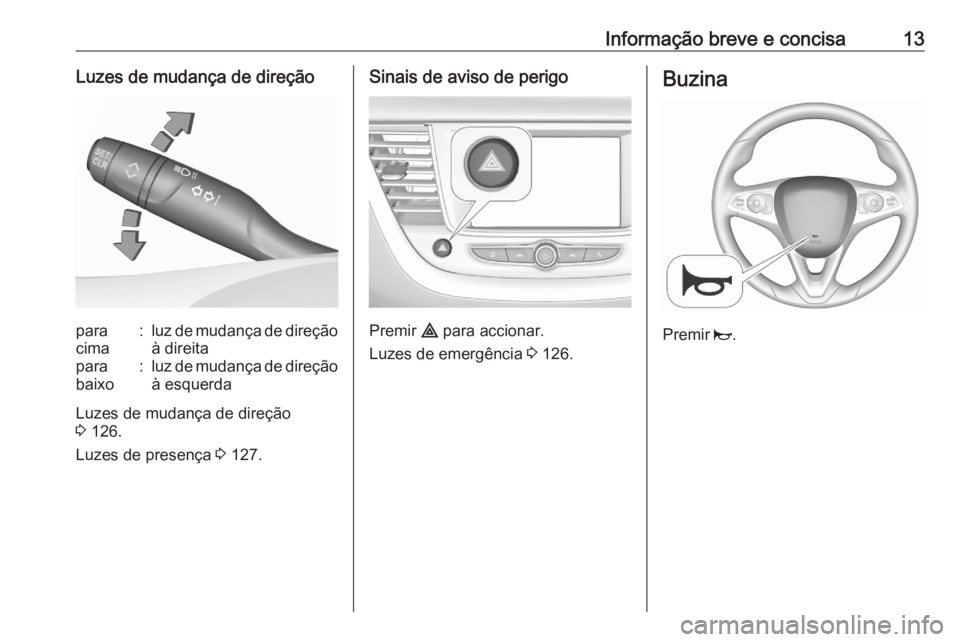 OPEL GRANDLAND X 2020  Manual de Instruções (in Portugues) Informação breve e concisa13Luzes de mudança de direçãopara
cima:luz de mudança de direção
à direitapara
baixo:luz de mudança de direção à esquerda
Luzes de mudança de direção
3  126.
