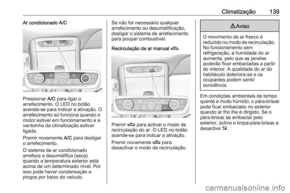 OPEL GRANDLAND X 2020  Manual de Instruções (in Portugues) Climatização139Ar condicionado A/C
Pressionar A/C para ligar o
arrefecimento. O LED no botão
acende-se para indicar a ativação. O
arrefecimento só funciona quando o
motor estiver em funcionament OPEL GRANDLAND X 2020  Manual de Instruções (in Portugues) Climatização139Ar condicionado A/C
Pressionar A/C para ligar o
arrefecimento. O LED no botão
acende-se para indicar a ativação. O
arrefecimento só funciona quando o
motor estiver em funcionament