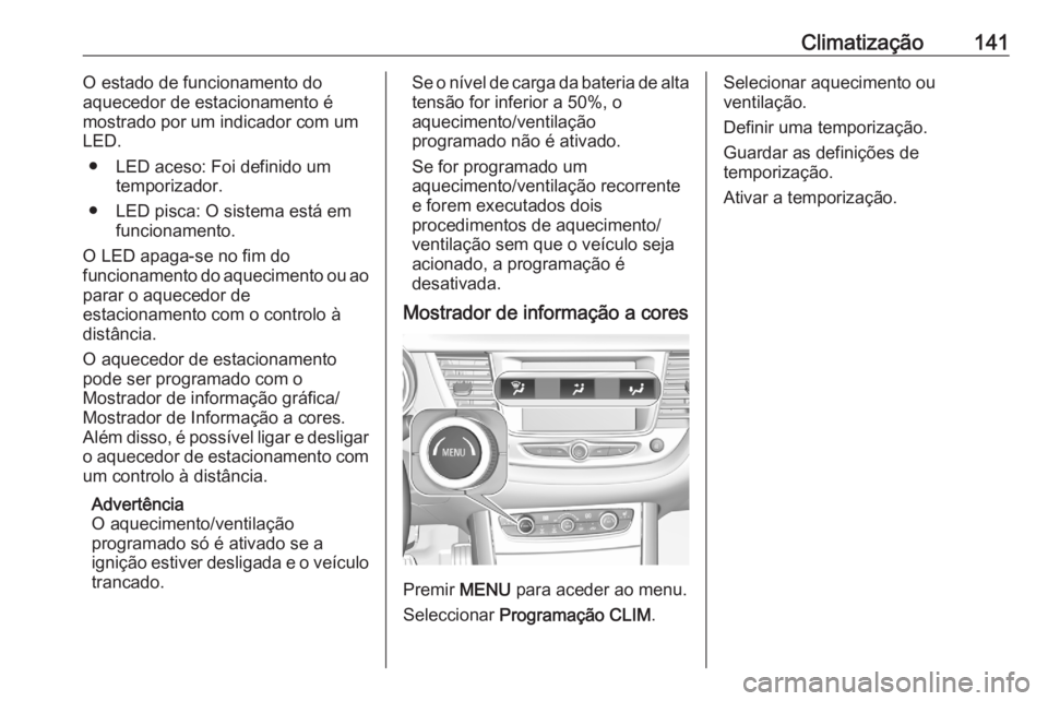 OPEL GRANDLAND X 2020  Manual de Instruções (in Portugues) Climatização141O estado de funcionamento do
aquecedor de estacionamento é
mostrado por um indicador com um
LED.
● LED aceso: Foi definido um temporizador.
● LED pisca: O sistema está em funcio OPEL GRANDLAND X 2020  Manual de Instruções (in Portugues) Climatização141O estado de funcionamento do
aquecedor de estacionamento é
mostrado por um indicador com um
LED.
● LED aceso: Foi definido um temporizador.
● LED pisca: O sistema está em funcio