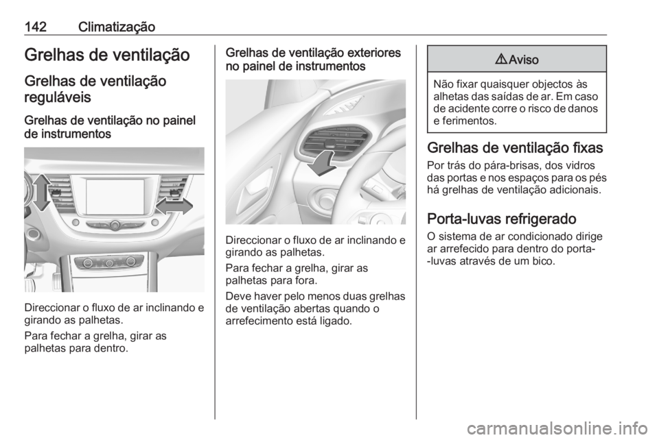 OPEL GRANDLAND X 2020  Manual de Instruções (in Portugues) 142ClimatizaçãoGrelhas de ventilaçãoGrelhas de ventilaçãoreguláveis
Grelhas de ventilação no painel
de instrumentos
Direccionar o fluxo de ar inclinando e girando as palhetas.
Para fechar a g OPEL GRANDLAND X 2020  Manual de Instruções (in Portugues) 142ClimatizaçãoGrelhas de ventilaçãoGrelhas de ventilaçãoreguláveis
Grelhas de ventilação no painel
de instrumentos
Direccionar o fluxo de ar inclinando e girando as palhetas.
Para fechar a g