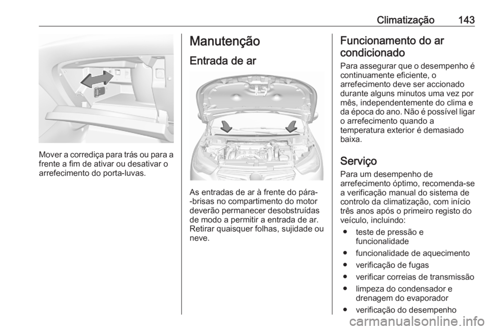 OPEL GRANDLAND X 2020  Manual de Instruções (in Portugues) Climatização143
Mover a corrediça para trás ou para afrente a fim de ativar ou desativar o
arrefecimento do porta-luvas.
Manutenção
Entrada de ar
As entradas de ar à frente do pára-
-brisas no OPEL GRANDLAND X 2020  Manual de Instruções (in Portugues) Climatização143
Mover a corrediça para trás ou para afrente a fim de ativar ou desativar o
arrefecimento do porta-luvas.
Manutenção
Entrada de ar
As entradas de ar à frente do pára-
-brisas no