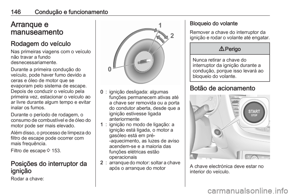 OPEL GRANDLAND X 2020  Manual de Instruções (in Portugues) 146Condução e funcionamentoArranque e
manuseamento
Rodagem do veículo
Nas primeiras viagens com o veículo
não travar a fundo
desnecessariamente.
Durante a primeira condução do
veículo, pode ha OPEL GRANDLAND X 2020  Manual de Instruções (in Portugues) 146Condução e funcionamentoArranque e
manuseamento
Rodagem do veículo
Nas primeiras viagens com o veículo
não travar a fundo
desnecessariamente.
Durante a primeira condução do
veículo, pode ha