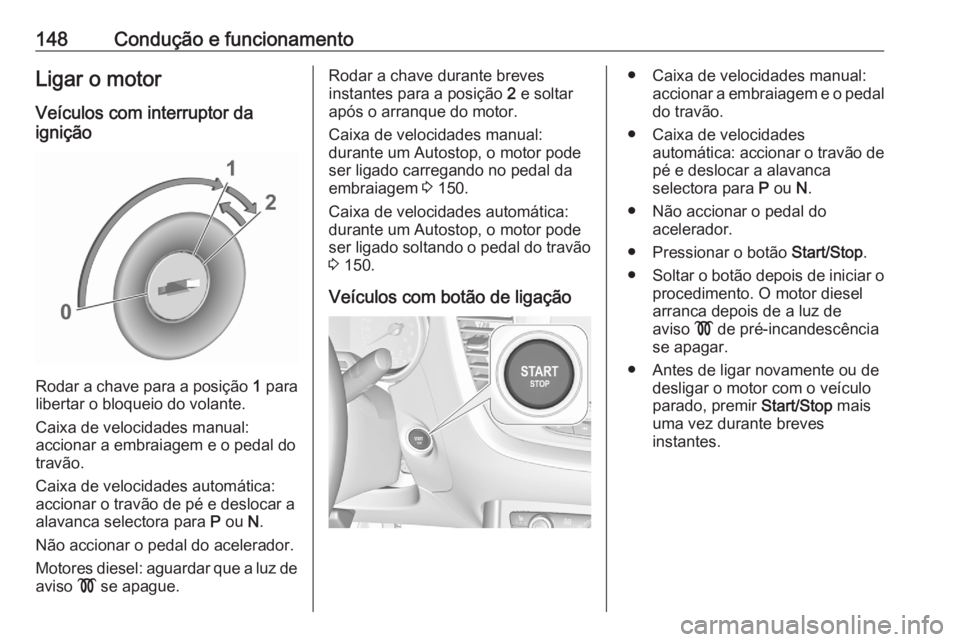 OPEL GRANDLAND X 2020  Manual de Instruções (in Portugues) 148Condução e funcionamentoLigar o motorVeículos com interruptor da
ignição
Rodar a chave para a posição  1 para
libertar o bloqueio do volante.
Caixa de velocidades manual:
accionar a embraiag OPEL GRANDLAND X 2020  Manual de Instruções (in Portugues) 148Condução e funcionamentoLigar o motorVeículos com interruptor da
ignição
Rodar a chave para a posição  1 para
libertar o bloqueio do volante.
Caixa de velocidades manual:
accionar a embraiag