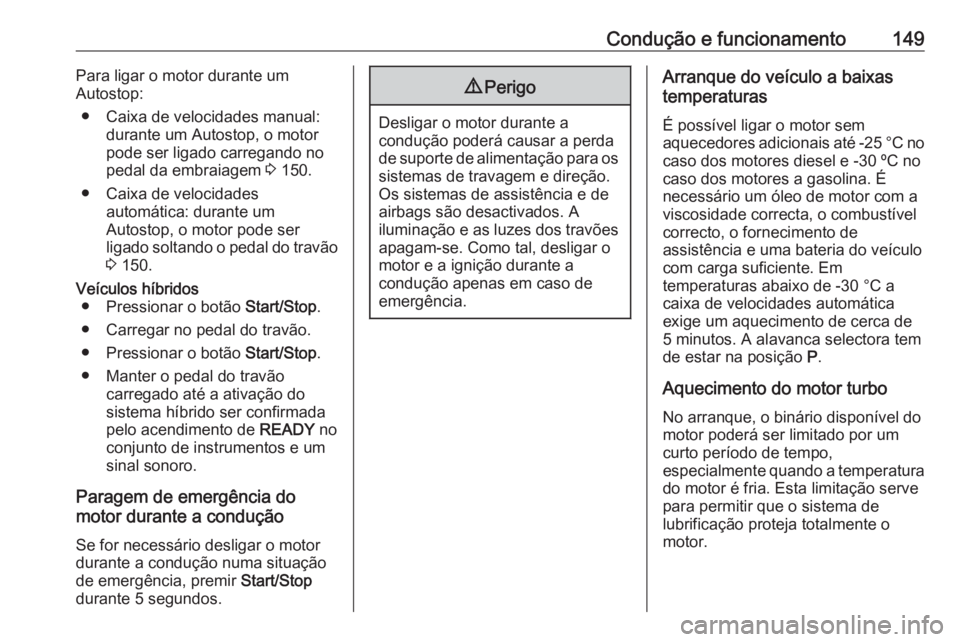 OPEL GRANDLAND X 2020  Manual de Instruções (in Portugues) Condução e funcionamento149Para ligar o motor durante um
Autostop:
● Caixa de velocidades manual: durante um Autostop, o motor
pode ser ligado carregando no
pedal da embraiagem  3 150.
● Caixa d OPEL GRANDLAND X 2020  Manual de Instruções (in Portugues) Condução e funcionamento149Para ligar o motor durante um
Autostop:
● Caixa de velocidades manual: durante um Autostop, o motor
pode ser ligado carregando no
pedal da embraiagem  3 150.
● Caixa d