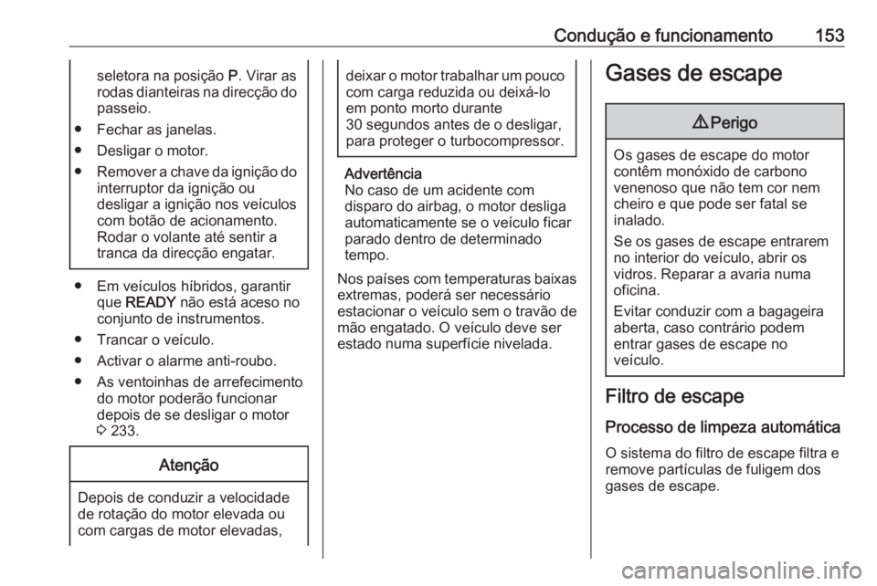 OPEL GRANDLAND X 2020  Manual de Instruções (in Portugues) Condução e funcionamento153seletora na posição P. Virar as
rodas dianteiras na direcção do passeio.
● Fechar as janelas.
● Desligar o motor.
● Remover a chave da ignição do
interruptor d