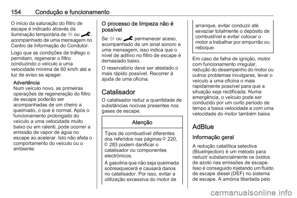 OPEL GRANDLAND X 2020  Manual de Instruções (in Portugues) 154Condução e funcionamentoO início da saturação do filtro de
escape é indicado através da
iluminação temporária de  % ou  C ,
acompanhado de uma mensagem no
Centro de Informação do Condut