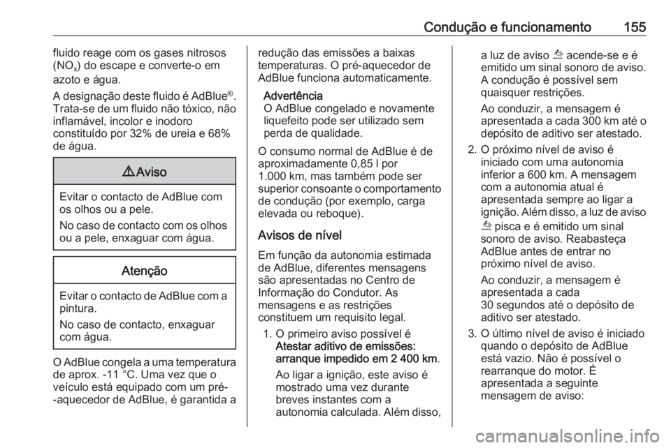 OPEL GRANDLAND X 2020  Manual de Instruções (in Portugues) Condução e funcionamento155fluido reage com os gases nitrosos
(NO x) do escape e converte-o em
azoto e água.
A designação deste fluido é AdBlue ®
.
Trata-se de um fluido não tóxico, não
infl