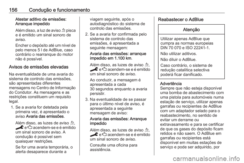 OPEL GRANDLAND X 2020  Manual de Instruções (in Portugues) 156Condução e funcionamentoAtestar aditivo de emissões:
Arranque impedido
Além disso, a luz de aviso  u pisca
e é emitido um sinal sonoro de
aviso.
Encher o depósito até um nível de
pelo menos