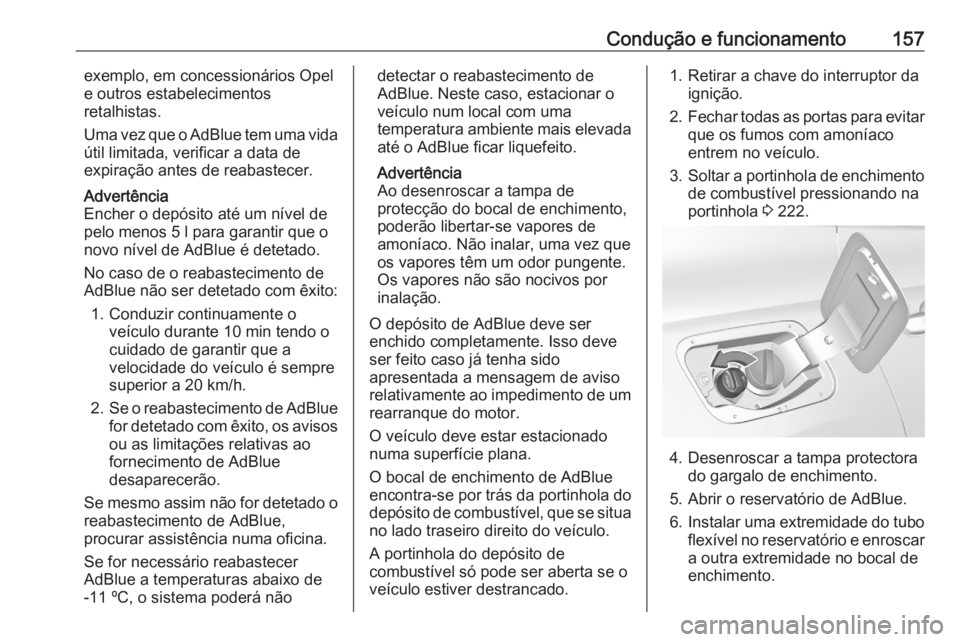 OPEL GRANDLAND X 2020  Manual de Instruções (in Portugues) Condução e funcionamento157exemplo, em concessionários Opel
e outros estabelecimentos
retalhistas.
Uma vez que o AdBlue tem uma vida
útil limitada, verificar a data de
expiração antes de reabast