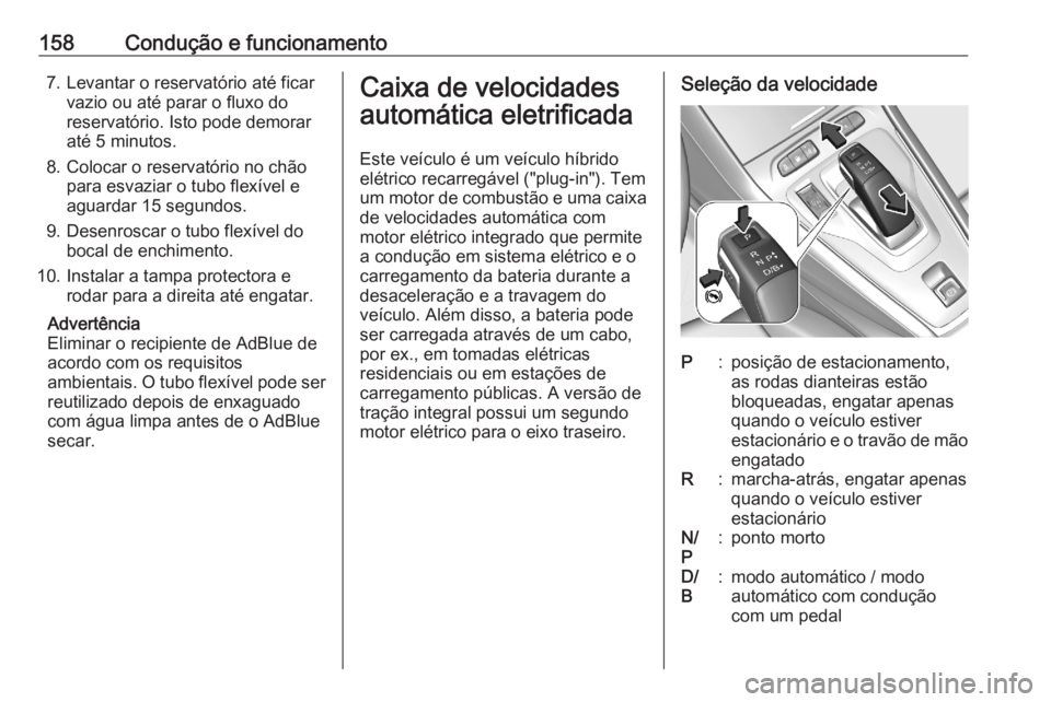 OPEL GRANDLAND X 2020  Manual de Instruções (in Portugues) 158Condução e funcionamento7. Levantar o reservatório até ficarvazio ou até parar o fluxo do
reservatório. Isto pode demorar
até 5 minutos.
8. Colocar o reservatório no chão para esvaziar o t