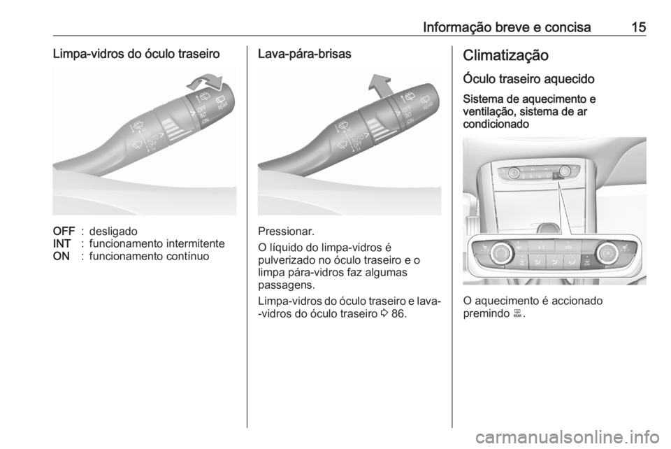 OPEL GRANDLAND X 2020  Manual de Instruções (in Portugues) Informação breve e concisa15Limpa-vidros do óculo traseiroOFF:desligadoINT:funcionamento intermitenteON:funcionamento contínuoLava-pára-brisas
Pressionar.
O líquido do limpa-vidros é
pulverizad