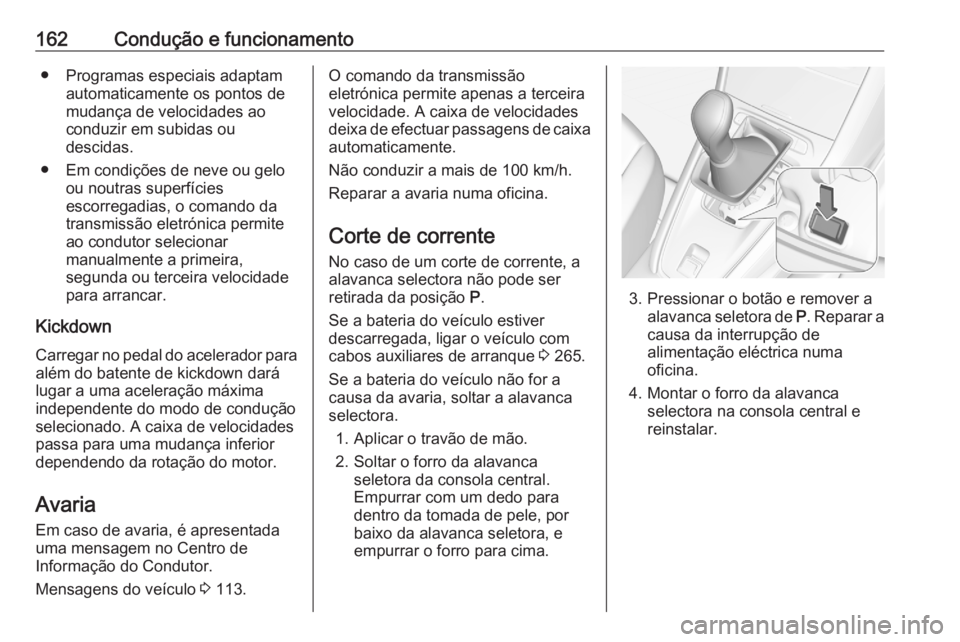 OPEL GRANDLAND X 2020  Manual de Instruções (in Portugues) 162Condução e funcionamento● Programas especiais adaptamautomaticamente os pontos de
mudança de velocidades ao
conduzir em subidas ou
descidas.
● Em condições de neve ou gelo ou noutras super OPEL GRANDLAND X 2020  Manual de Instruções (in Portugues) 162Condução e funcionamento● Programas especiais adaptamautomaticamente os pontos de
mudança de velocidades ao
conduzir em subidas ou
descidas.
● Em condições de neve ou gelo ou noutras super