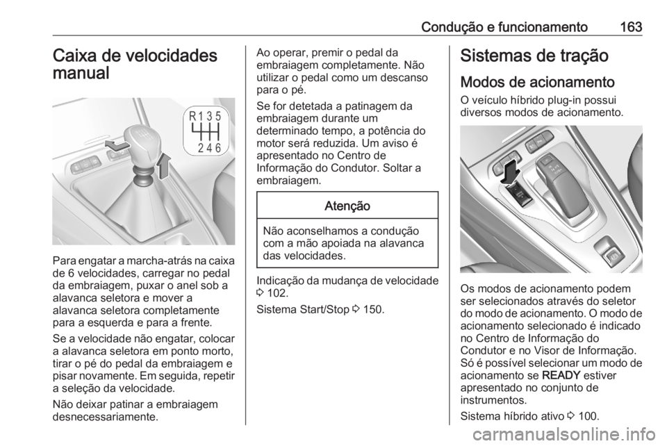 OPEL GRANDLAND X 2020  Manual de Instruções (in Portugues) Condução e funcionamento163Caixa de velocidades
manual
Para engatar a marcha-atrás na caixa de 6 velocidades, carregar no pedal
da embraiagem, puxar o anel sob a
alavanca seletora e mover a
alavanc OPEL GRANDLAND X 2020  Manual de Instruções (in Portugues) Condução e funcionamento163Caixa de velocidades
manual
Para engatar a marcha-atrás na caixa de 6 velocidades, carregar no pedal
da embraiagem, puxar o anel sob a
alavanca seletora e mover a
alavanc