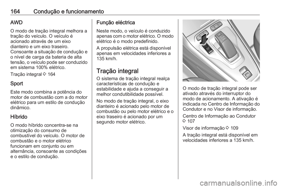 OPEL GRANDLAND X 2020  Manual de Instruções (in Portugues) 164Condução e funcionamentoAWDO modo de tração integral melhora a
tração do veículo. O veículo é
acionado através de um eixo
dianteiro e um eixo traseiro.
Consoante a situação de conduçã OPEL GRANDLAND X 2020  Manual de Instruções (in Portugues) 164Condução e funcionamentoAWDO modo de tração integral melhora a
tração do veículo. O veículo é
acionado através de um eixo
dianteiro e um eixo traseiro.
Consoante a situação de conduçã