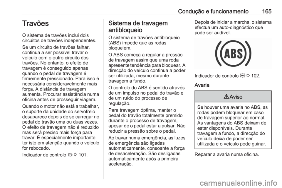 OPEL GRANDLAND X 2020  Manual de Instruções (in Portugues) Condução e funcionamento165Travões
O sistema de travões inclui dois
circuitos de travões independentes.
Se um circuito de travões falhar,
continua a ser possível travar o
veículo com o outro c OPEL GRANDLAND X 2020  Manual de Instruções (in Portugues) Condução e funcionamento165Travões
O sistema de travões inclui dois
circuitos de travões independentes.
Se um circuito de travões falhar,
continua a ser possível travar o
veículo com o outro c