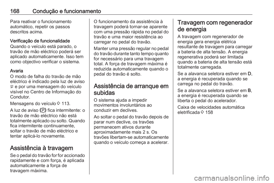 OPEL GRANDLAND X 2020  Manual de Instruções (in Portugues) 168Condução e funcionamentoPara reativar o funcionamento
automático, repetir os passos
descritos acima.
Verificação de funcionalidade
Quando o veículo está parado, o
travão de mão eléctrico  OPEL GRANDLAND X 2020  Manual de Instruções (in Portugues) 168Condução e funcionamentoPara reativar o funcionamento
automático, repetir os passos
descritos acima.
Verificação de funcionalidade
Quando o veículo está parado, o
travão de mão eléctrico