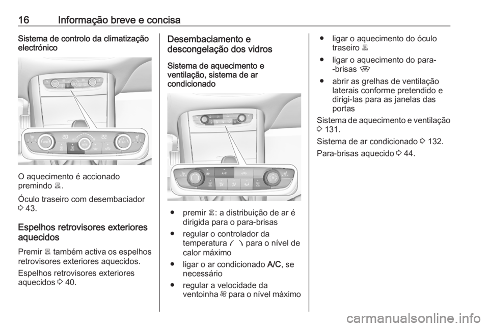 OPEL GRANDLAND X 2020  Manual de Instruções (in Portugues) 16Informação breve e concisaSistema de controlo da climatização
electrónico
O aquecimento é accionado
premindo  b.
Óculo traseiro com desembaciador
3  43.
Espelhos retrovisores exteriores aquec OPEL GRANDLAND X 2020  Manual de Instruções (in Portugues) 16Informação breve e concisaSistema de controlo da climatização
electrónico
O aquecimento é accionado
premindo  b.
Óculo traseiro com desembaciador
3  43.
Espelhos retrovisores exteriores aquec