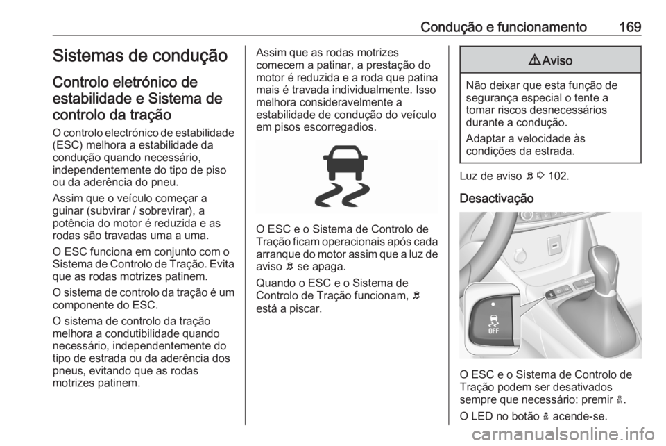 OPEL GRANDLAND X 2020  Manual de Instruções (in Portugues) Condução e funcionamento169Sistemas de condução
Controlo eletrónico de estabilidade e Sistema decontrolo da tração
O controlo electrónico de estabilidade (ESC) melhora a estabilidade da
condu OPEL GRANDLAND X 2020  Manual de Instruções (in Portugues) Condução e funcionamento169Sistemas de condução
Controlo eletrónico de estabilidade e Sistema decontrolo da tração
O controlo electrónico de estabilidade (ESC) melhora a estabilidade da
condu