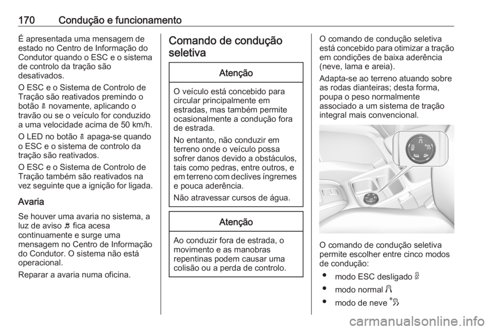 OPEL GRANDLAND X 2020  Manual de Instruções (in Portugues) 170Condução e funcionamentoÉ apresentada uma mensagem de
estado no Centro de Informação do
Condutor quando o ESC e o sistema
de controlo da tração são
desativados.
O ESC e o Sistema de Control OPEL GRANDLAND X 2020  Manual de Instruções (in Portugues) 170Condução e funcionamentoÉ apresentada uma mensagem de
estado no Centro de Informação do
Condutor quando o ESC e o sistema
de controlo da tração são
desativados.
O ESC e o Sistema de Control