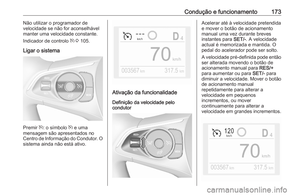 OPEL GRANDLAND X 2020  Manual de Instruções (in Portugues) Condução e funcionamento173Não utilizar o programador de
velocidade se não for aconselhável
manter uma velocidade constante.
Indicador de controlo  m 3  105.
Ligar o sistema
Premir  m: o símbolo OPEL GRANDLAND X 2020  Manual de Instruções (in Portugues) Condução e funcionamento173Não utilizar o programador de
velocidade se não for aconselhável
manter uma velocidade constante.
Indicador de controlo  m 3  105.
Ligar o sistema
Premir  m: o símbolo